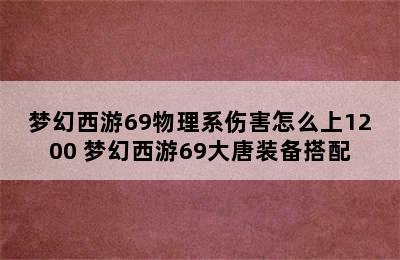 梦幻西游69物理系伤害怎么上1200 梦幻西游69大唐装备搭配